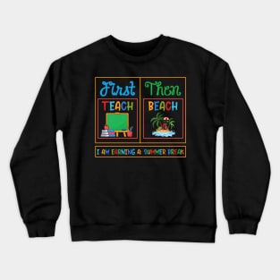 First Teach Then Beach I Am Earning A Summer Break Crewneck Sweatshirt